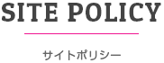 SITE POLICY｜サイトポリシー